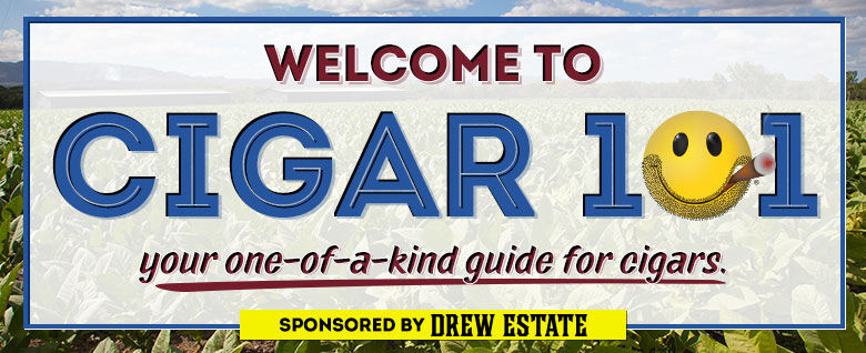 Welcome to Cigar 101, your one-of-a-kind guide for cigars. Sponsored by Drew Estate.